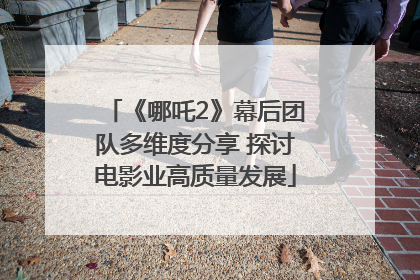 《哪吒2》幕后团队多维度分享 探讨电影业高质量发展