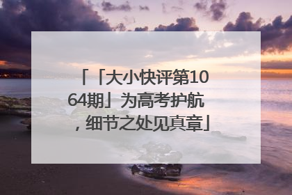 「大小快评第1064期」为高考护航，细节之处见真章