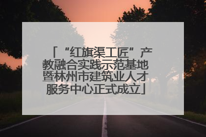 “红旗渠工匠”产教融合实践示范基地暨林州市建筑业人才服务中心正式成立