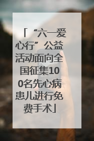 “六一爱心行”公益活动面向全国征集100名先心病患儿进行免费手术