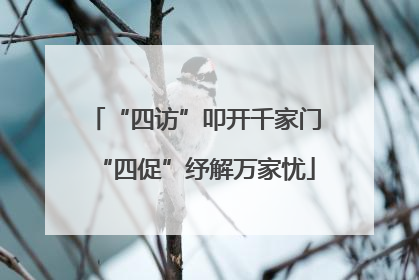“四访”叩开千家门“四促”纾解万家忧