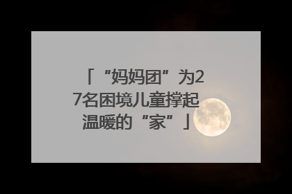 “妈妈团”为27名困境儿童撑起温暖的“家”