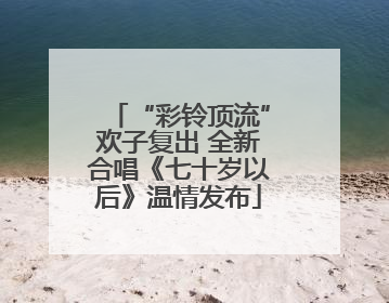 “彩铃顶流”欢子复出 全新合唱《七十岁以后》温情发布