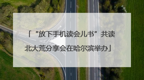 “放下手机读会儿书”共读北大荒分享会在哈尔滨举办