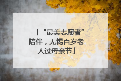 “最美志愿者”陪伴，无锡百岁老人过母亲节
