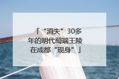 “消失”30多年的明代蜀端王陵在成都“现身”