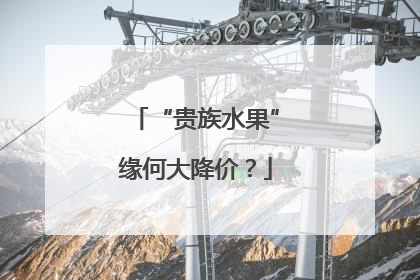 “贵族水果”缘何大降价？