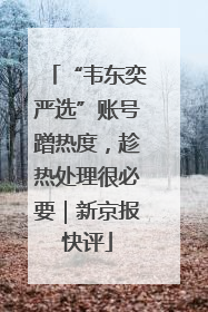 “韦东奕严选”账号蹭热度，趁热处理很必要｜新京报快评