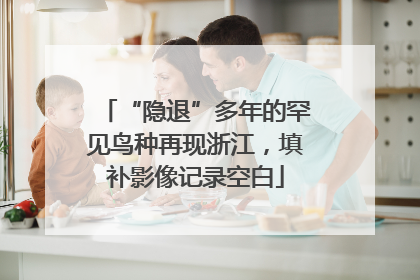 “隐退”多年的罕见鸟种再现浙江，填补影像记录空白