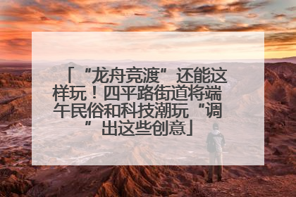 “龙舟竞渡”还能这样玩！四平路街道将端午民俗和科技潮玩“调”出这些创意