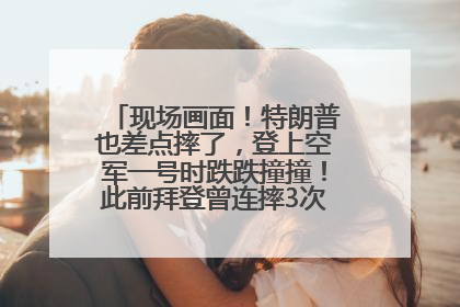 现场画面！特朗普也差点摔了，登上空军一号时跌跌撞撞！此前拜登曾连摔3次，被特朗普嘲讽