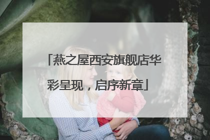 燕之屋西安旗舰店华彩呈现，启序新章