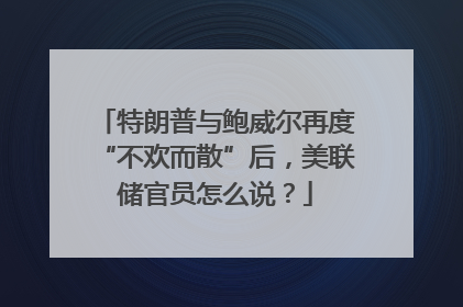 特朗普与鲍威尔再度“不欢而散”后，美联储官员怎么说？