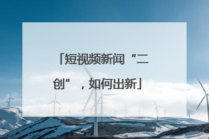 短视频新闻“二创”，如何出新