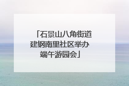石景山八角街道建钢南里社区举办端午游园会