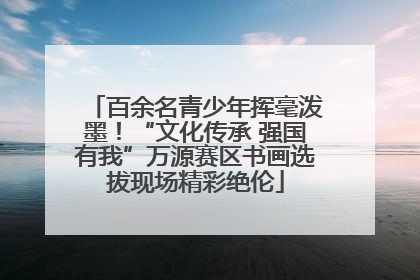 百余名青少年挥毫泼墨！“文化传承 强国有我”万源赛区书画选拔现场精彩绝伦