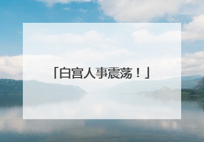 白宫人事震荡！