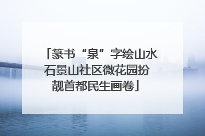 篆书“泉”字绘山水 石景山社区微花园扮靓首都民生画卷