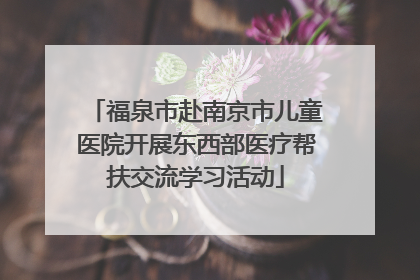 福泉市赴南京市儿童医院开展东西部医疗帮扶交流学习活动