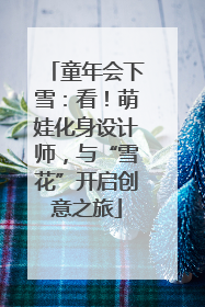 童年会下雪：看！萌娃化身设计师，与“雪花”开启创意之旅