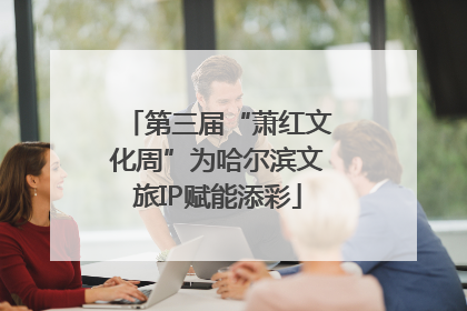 第三届“萧红文化周”为哈尔滨文旅IP赋能添彩