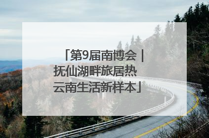 第9届南博会｜抚仙湖畔旅居热 云南生活新样本