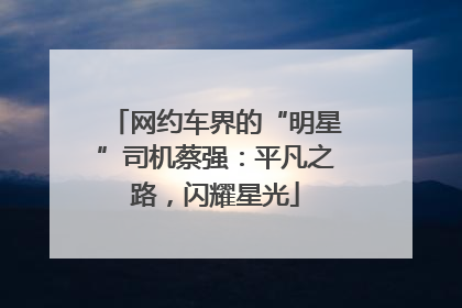 网约车界的“明星”司机蔡强：平凡之路，闪耀星光