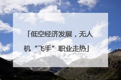 低空经济发展，无人机“飞手”职业走热