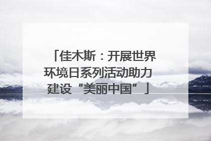 佳木斯：开展世界环境日系列活动助力建设“美丽中国”