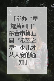 举办“星耀黄河口”东营市第五届“希望之星”少儿才艺大赛的通知