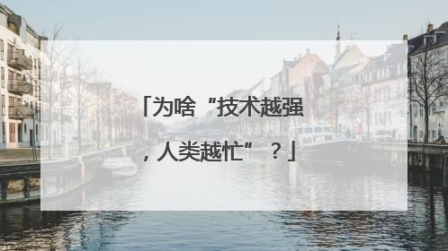 为啥“技术越强，人类越忙”？