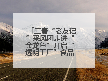 三秦“老友记”采风团走进“金龙鱼”开启“透明工厂”食品安全探索之旅