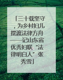 三十载坚守，为乡村妇儿摆渡法律方舟——记山东省优秀妇联“法律明白人”张秀雪