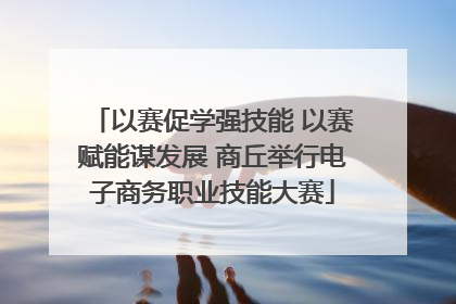 以赛促学强技能 以赛赋能谋发展 商丘举行电子商务职业技能大赛