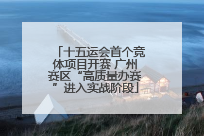 十五运会首个竞体项目开赛 广州赛区“高质量办赛”进入实战阶段