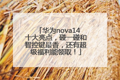 华为nova14十大亮点，碰一碰和智控键最香，还有超级福利能领取！