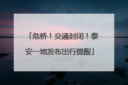 危桥！交通封闭！泰安一地发布出行提醒