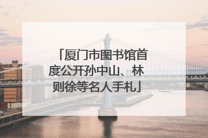 厦门市图书馆首度公开孙中山、林则徐等名人手札