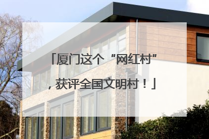 厦门这个“网红村”，获评全国文明村！