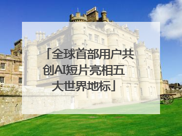 全球首部用户共创AI短片亮相五大世界地标