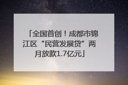 全国首创！成都市锦江区“民营发展贷”两月放款1.7亿元