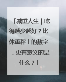 减重人生｜吃得越少越好？比体重秤上的数字，更有意义的是什么？