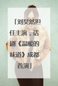 刘昊然担任主演，话剧《温暖的味道》成都首演