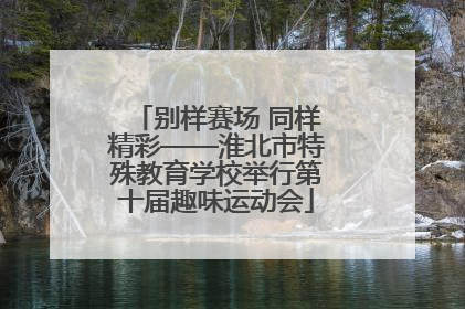 别样赛场 同样精彩——淮北市特殊教育学校举行第十届趣味运动会