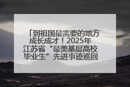 到祖国最需要的地方成长成才！2025年江苏省“最美基层高校毕业生”先进事迹巡回宣讲会在宁启动