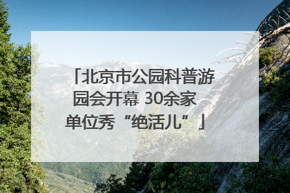 北京市公园科普游园会开幕 30余家单位秀“绝活儿”