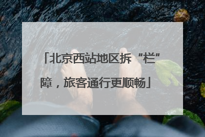 北京西站地区拆“栏”障，旅客通行更顺畅