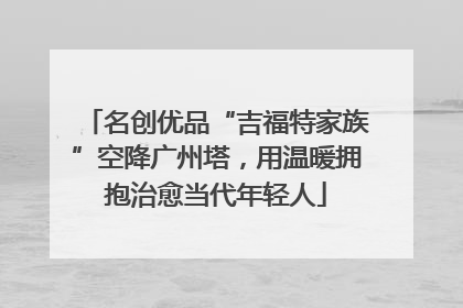 名创优品“吉福特家族”空降广州塔，用温暖拥抱治愈当代年轻人