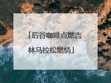 后谷咖啡点燃吉林马拉松燃情