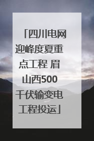 四川电网迎峰度夏重点工程 眉山西500千伏输变电工程投运